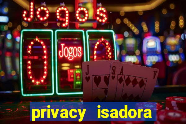 privacy isadora vale gratis